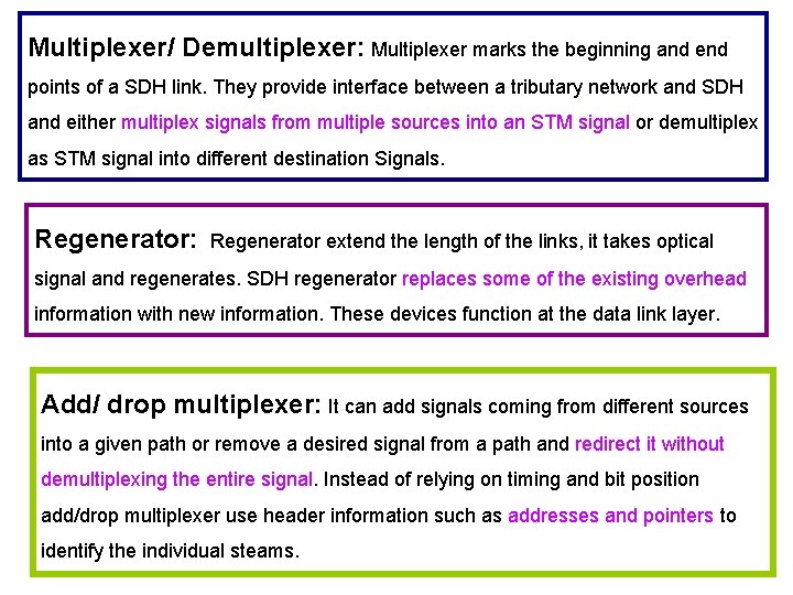 Multiplexer/ Demultiplexer: Multiplexer marks the beginning and end points of a SDH link. They