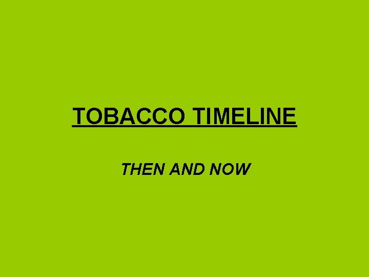 TOBACCO TIMELINE THEN AND NOW 