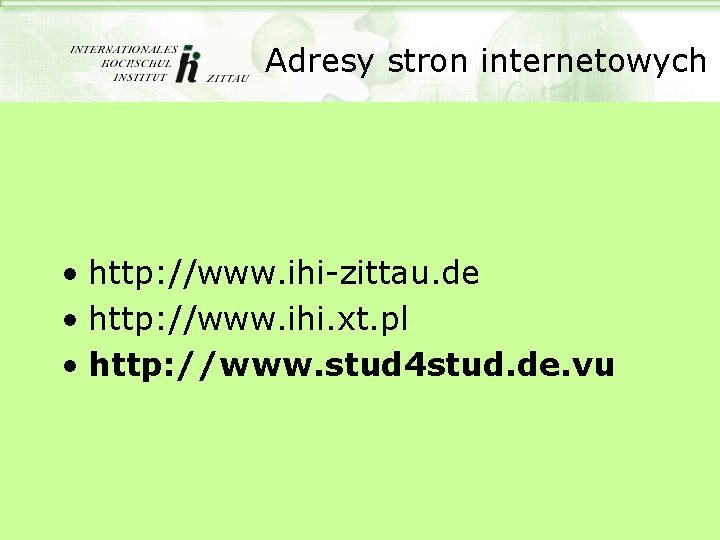 Adresy stron internetowych • http: //www. ihi-zittau. de • http: //www. ihi. xt. pl