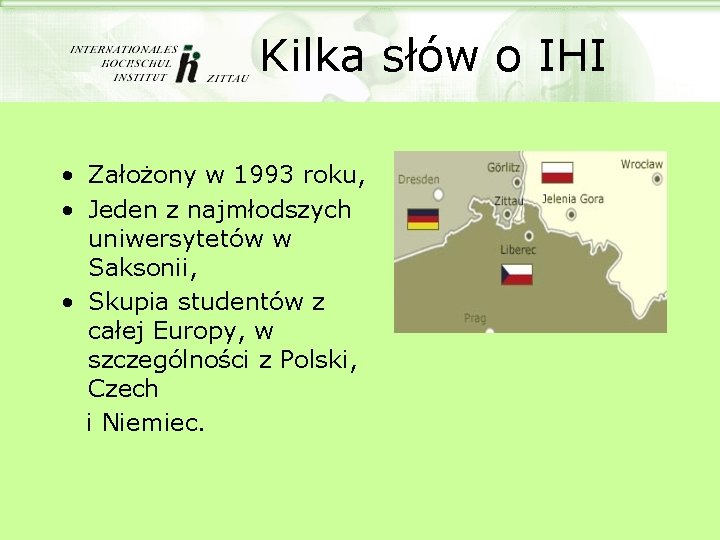 Kilka słów o IHI • Założony w 1993 roku, • Jeden z najmłodszych uniwersytetów