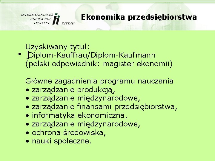 Ekonomika przedsiębiorstwa • Uzyskiwany tytuł: ]Diplom-Kauffrau/Diplom-Kaufmann (polski odpowiednik: magister ekonomii) Główne zagadnienia programu nauczania