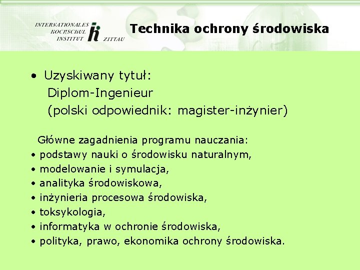 Technika ochrony środowiska • Uzyskiwany tytuł: Diplom-Ingenieur (polski odpowiednik: magister-inżynier) Główne zagadnienia programu nauczania: