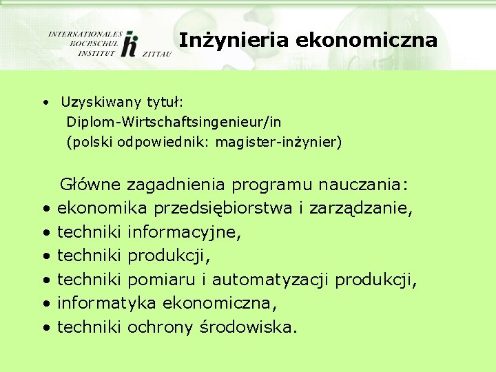 Inżynieria ekonomiczna • Uzyskiwany tytuł: Diplom-Wirtschaftsingenieur/in (polski odpowiednik: magister-inżynier) • • • Główne zagadnienia