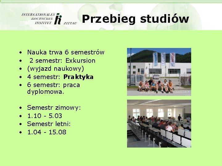 Przebieg studiów • • • Nauka trwa 6 semestrów 2 semestr: Exkursion (wyjazd naukowy)