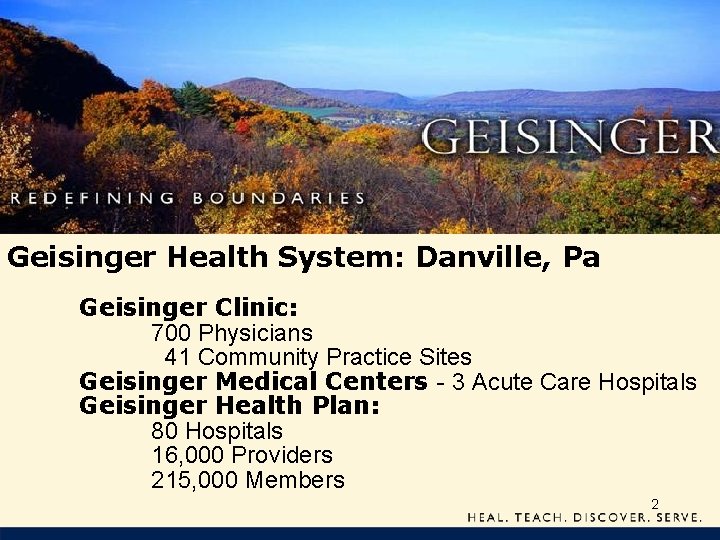 Geisinger Health System: Danville, Pa Geisinger Clinic: 700 Physicians 41 Community Practice Sites Geisinger