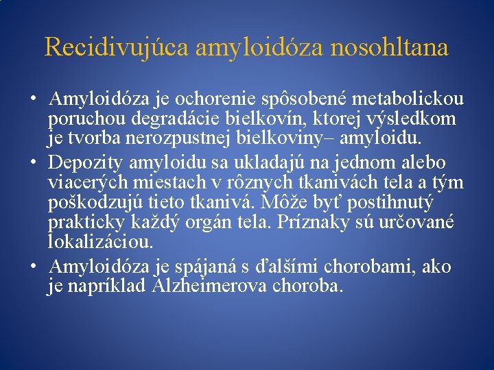 Recidivujúca amyloidóza nosohltana • Amyloidóza je ochorenie spôsobené metabolickou poruchou degradácie bielkovín, ktorej výsledkom