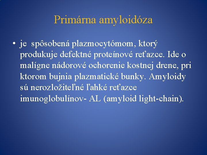 Primárna amyloidóza • je spôsobená plazmocytómom, ktorý produkuje defektné proteínové reťazce. Ide o malígne