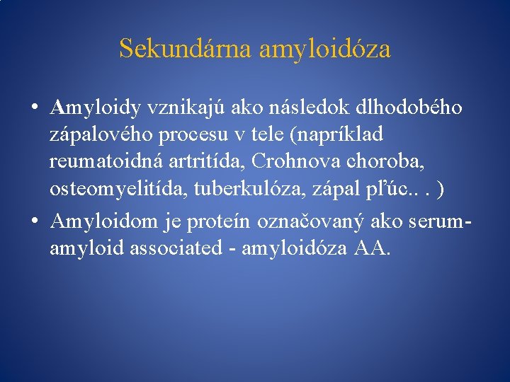 Sekundárna amyloidóza • Amyloidy vznikajú ako následok dlhodobého zápalového procesu v tele (napríklad reumatoidná