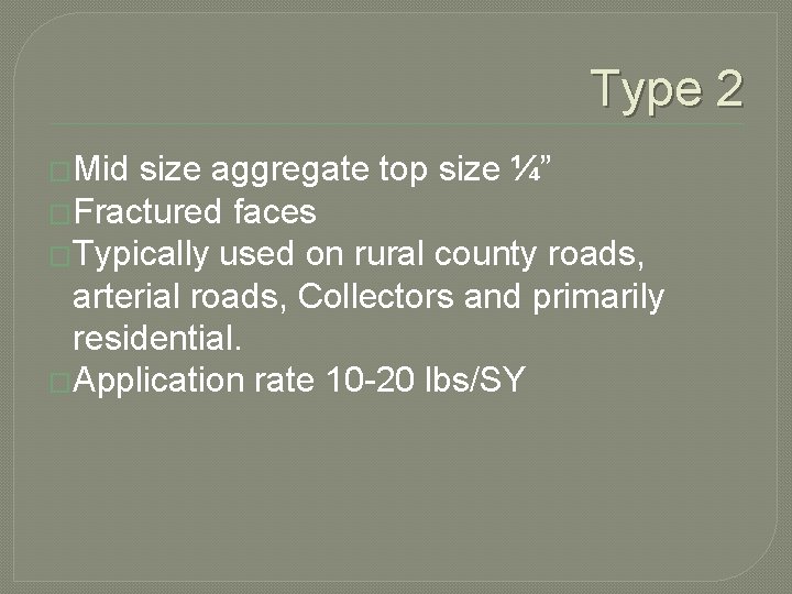 Type 2 �Mid size aggregate top size ¼” �Fractured faces �Typically used on rural