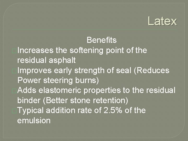 Latex Benefits �Increases the softening point of the residual asphalt �Improves early strength of