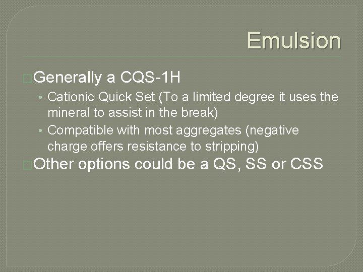 Emulsion �Generally a CQS-1 H • Cationic Quick Set (To a limited degree it