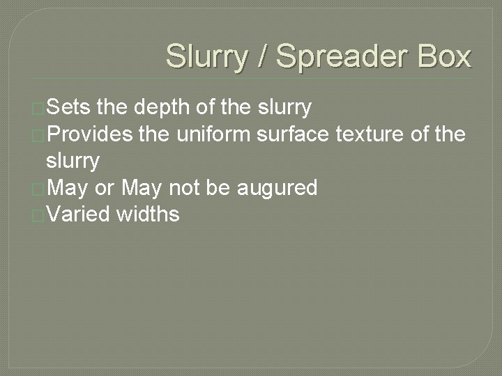 Slurry / Spreader Box �Sets the depth of the slurry �Provides the uniform surface