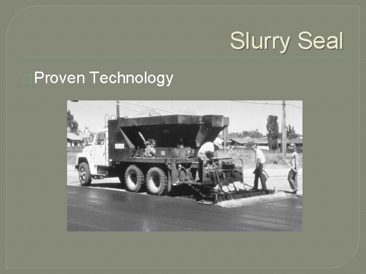 Slurry Seal �Proven Technology 