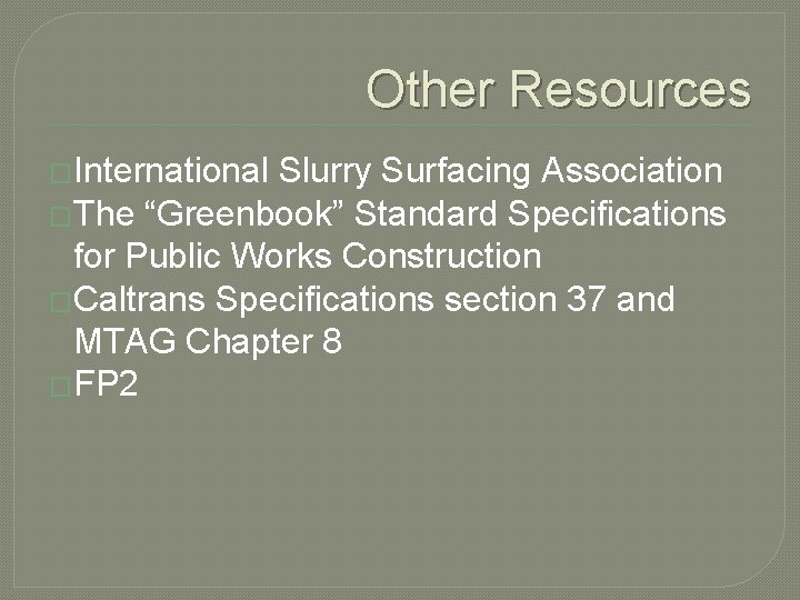 Other Resources �International Slurry Surfacing Association �The “Greenbook” Standard Specifications for Public Works Construction