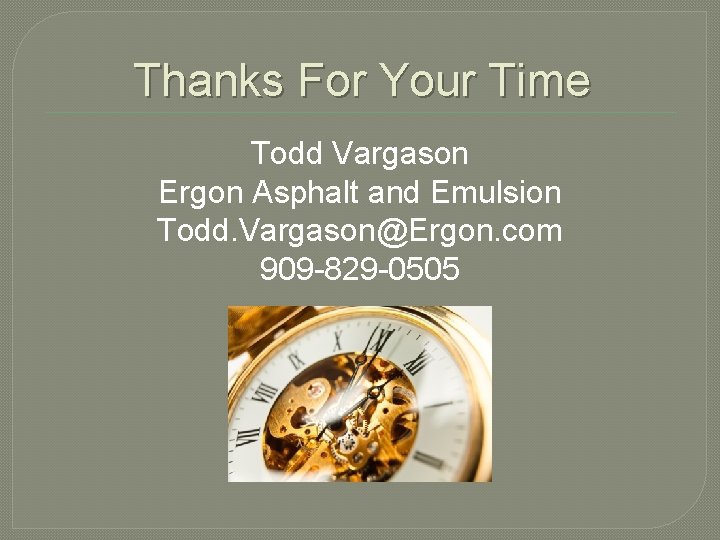 Thanks For Your Time Todd Vargason Ergon Asphalt and Emulsion Todd. Vargason@Ergon. com 909