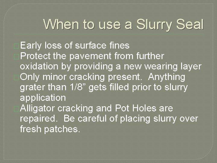 When to use a Slurry Seal �Early loss of surface fines �Protect the pavement
