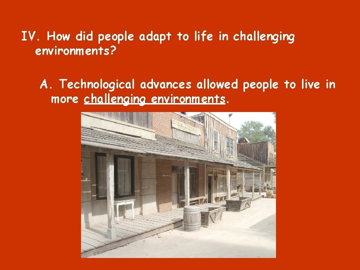 IV. How did people adapt to life in challenging environments? A. Technological advances allowed