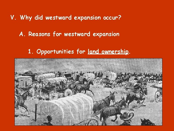 V. Why did westward expansion occur? A. Reasons for westward expansion 1. Opportunities for