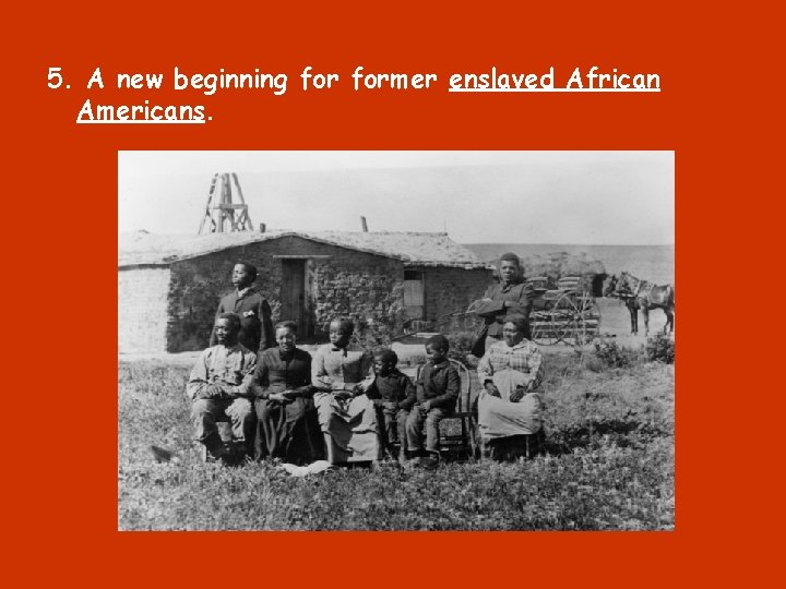 5. A new beginning former enslaved African Americans. 