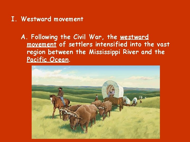 I. Westward movement A. Following the Civil War, the westward movement of settlers intensified