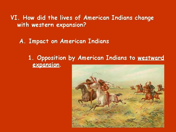 VI. How did the lives of American Indians change with western expansion? A. Impact