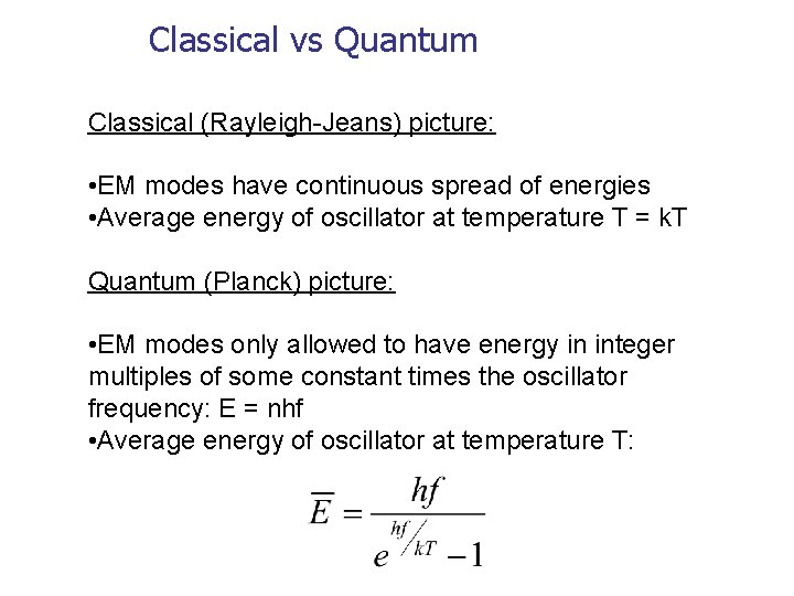 Classical vs Quantum Classical (Rayleigh-Jeans) picture: • EM modes have continuous spread of energies