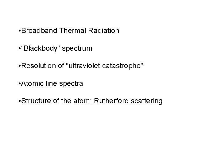  • Broadband Thermal Radiation • “Blackbody” spectrum • Resolution of “ultraviolet catastrophe” •