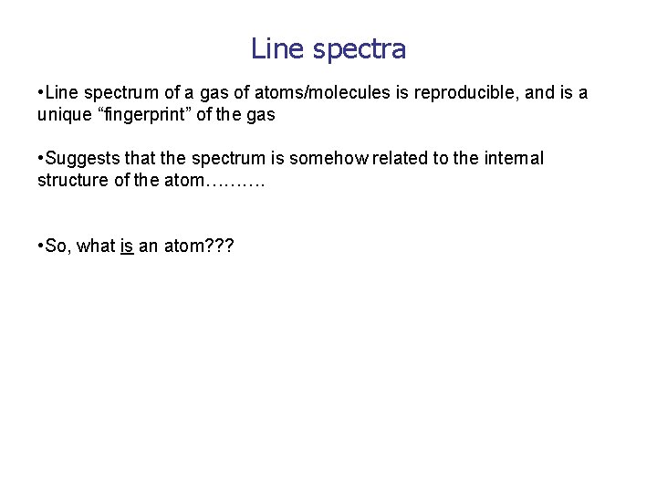 Line spectra • Line spectrum of a gas of atoms/molecules is reproducible, and is