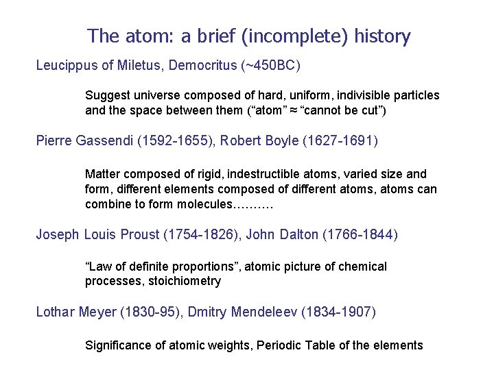 The atom: a brief (incomplete) history Leucippus of Miletus, Democritus (~450 BC) Suggest universe