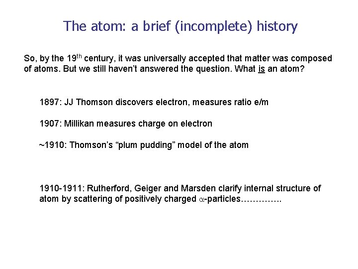 The atom: a brief (incomplete) history So, by the 19 th century, it was