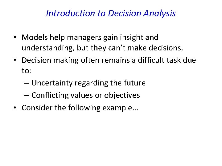Introduction to Decision Analysis • Models help managers gain insight and understanding, but they