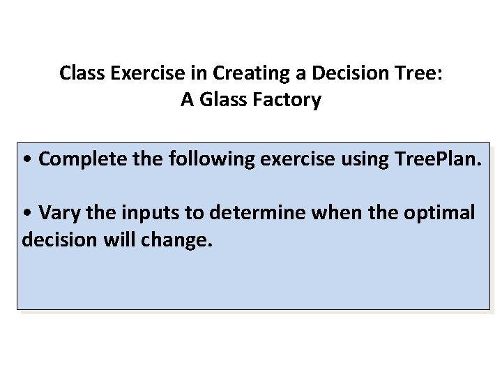 Class Exercise in Creating a Decision Tree: A Glass Factory • Complete the following