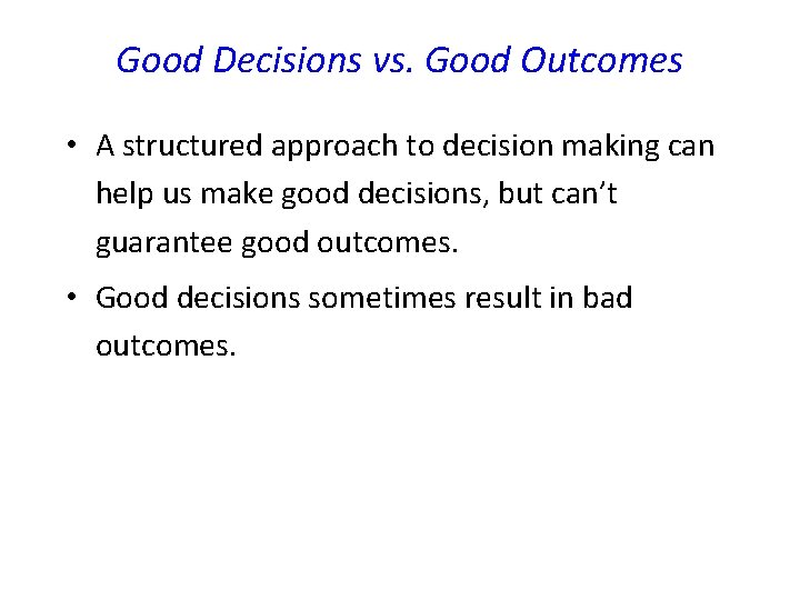 Good Decisions vs. Good Outcomes • A structured approach to decision making can help