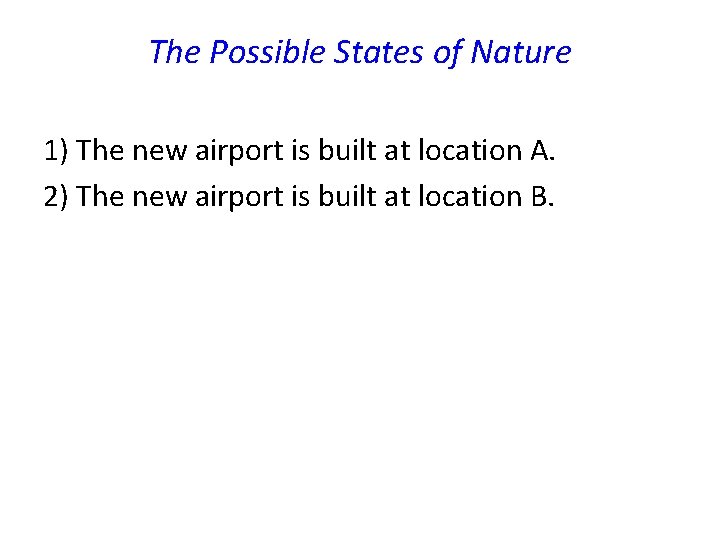 The Possible States of Nature 1) The new airport is built at location A.