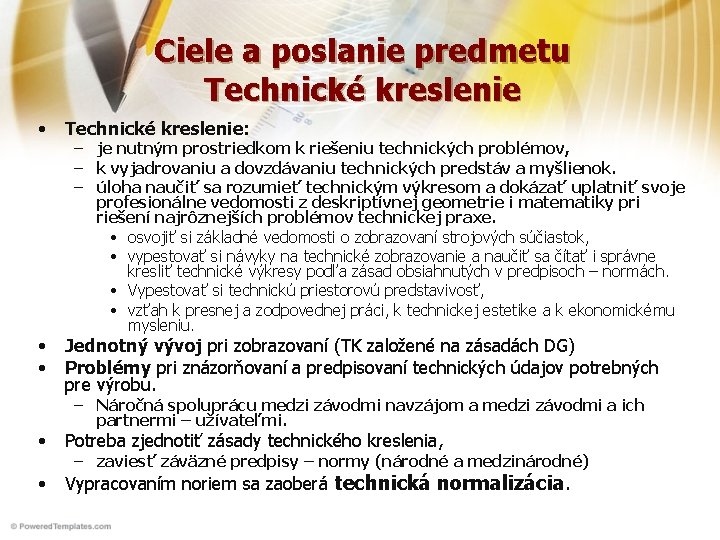 Ciele a poslanie predmetu Technické kreslenie • Technické kreslenie: • • Jednotný vývoj pri