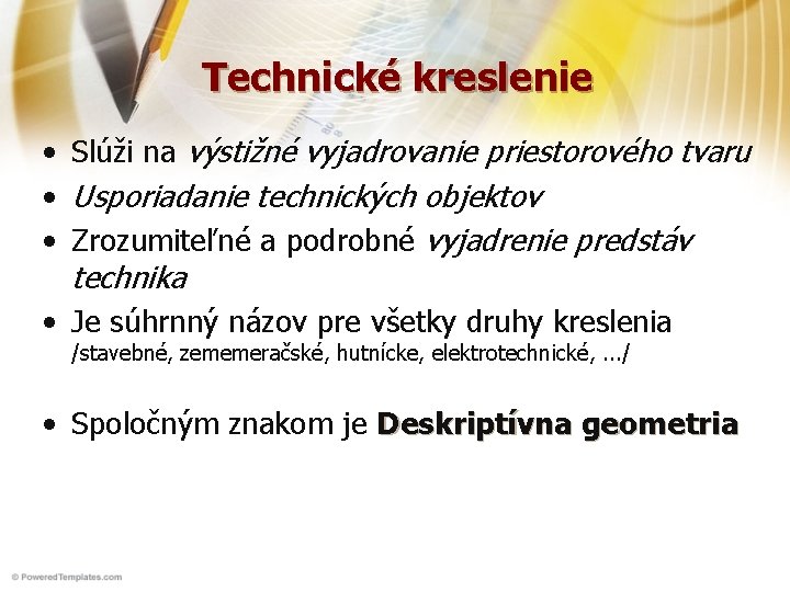 Technické kreslenie • Slúži na výstižné vyjadrovanie priestorového tvaru • Usporiadanie technických objektov •