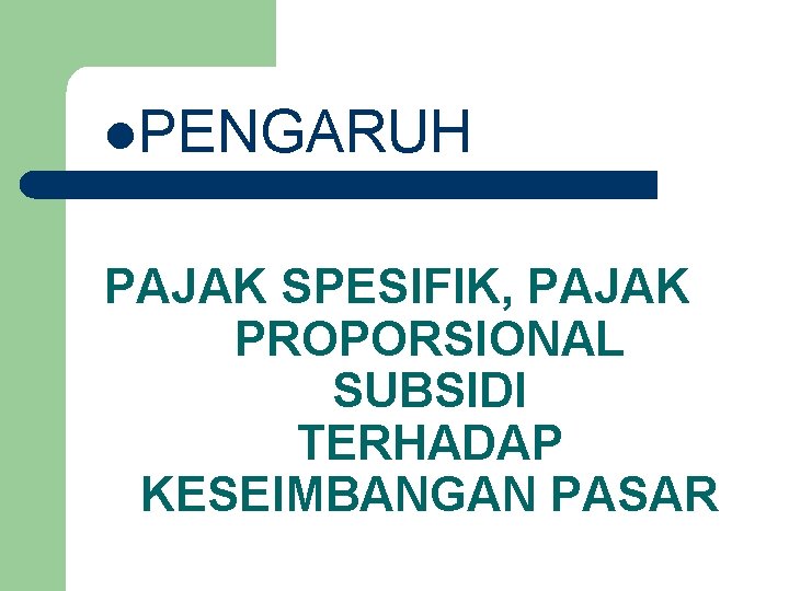 l. PENGARUH PAJAK SPESIFIK, PAJAK PROPORSIONAL SUBSIDI TERHADAP KESEIMBANGAN PASAR 