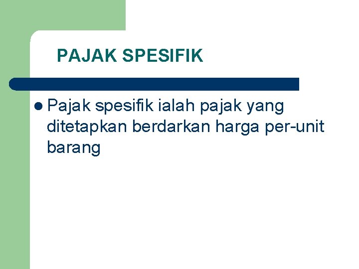 PAJAK SPESIFIK l Pajak spesifik ialah pajak yang ditetapkan berdarkan harga per-unit barang PAJAK SPESIFIK l Pajak spesifik ialah pajak yang ditetapkan berdarkan harga per-unit barang