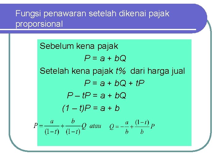 Fungsi penawaran setelah dikenai pajak proporsional Sebelum kena pajak P = a + b.