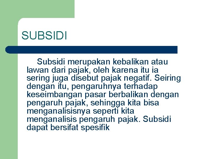 SUBSIDI Subsidi merupakan kebalikan atau lawan dari pajak, oleh karena itu ia sering juga