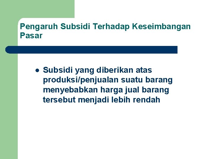 Pengaruh Subsidi Terhadap Keseimbangan Pasar l Subsidi yang diberikan atas produksi/penjualan suatu barang menyebabkan