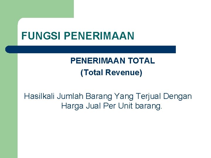 FUNGSI PENERIMAAN TOTAL (Total Revenue) Hasilkali Jumlah Barang Yang Terjual Dengan Harga Jual Per