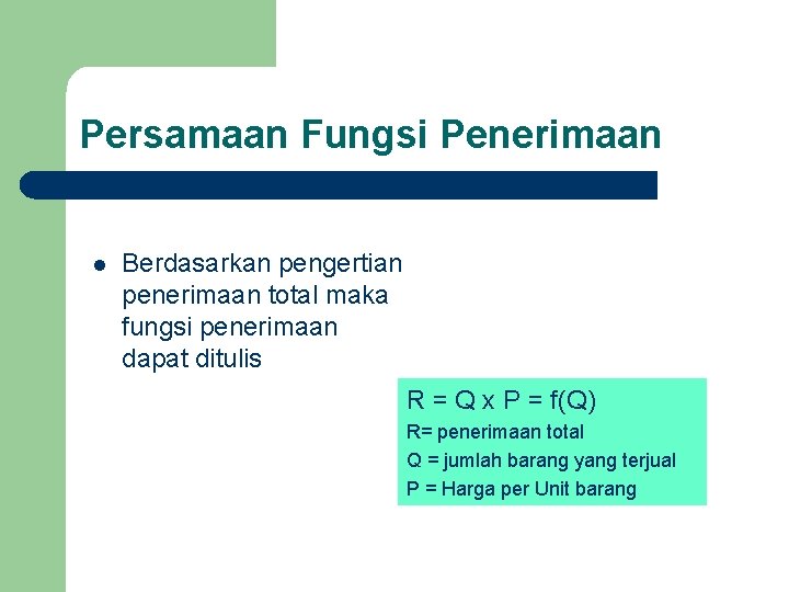 Persamaan Fungsi Penerimaan l Berdasarkan pengertian penerimaan total maka fungsi penerimaan dapat ditulis R