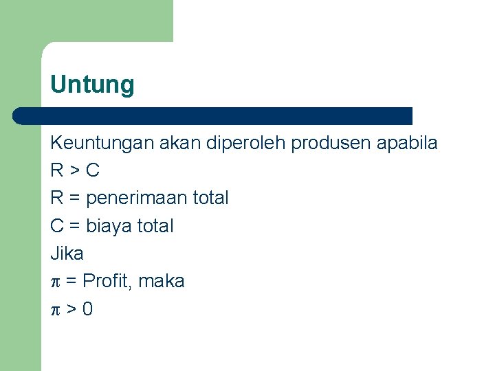 Untung Keuntungan akan diperoleh produsen apabila R>C R = penerimaan total C = biaya Untung Keuntungan akan diperoleh produsen apabila R>C R = penerimaan total C = biaya