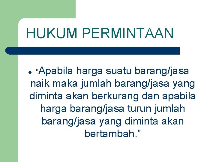 HUKUM PERMINTAAN harga suatu barang/jasa naik maka jumlah barang/jasa yang diminta akan berkurang dan