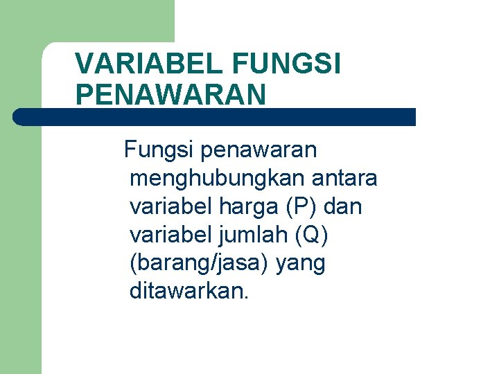 VARIABEL FUNGSI PENAWARAN Fungsi penawaran menghubungkan antara variabel harga (P) dan variabel jumlah (Q)