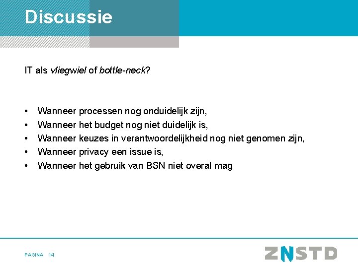 Discussie IT als vliegwiel of bottle-neck? • • • Wanneer processen nog onduidelijk zijn,