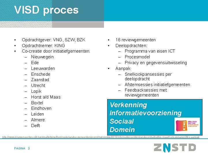 VISD proces • • • Opdrachtgever: VNG, SZW, BZK Opdrachtnemer: KING Co-creatie door initiatiefgemeenten: