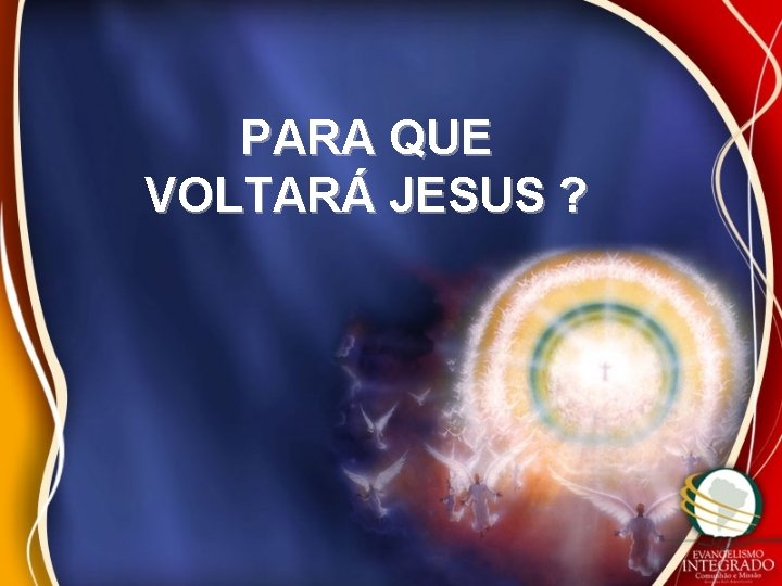 PARA QUE VOLTARÁ JESUS ? 