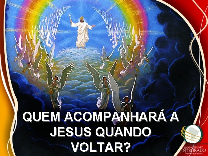 QUEM ACOMPANHARÁ A JESUS QUANDO VOLTAR? 